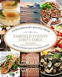 Fairfield County Chefs Table: Extraordinary Recipes from Connecticuts Gold Coast (Hardcover)