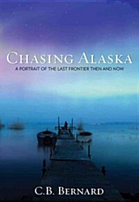 Chasing Alaska: A Portrait of the Last Frontier Then and Now (Paperback)