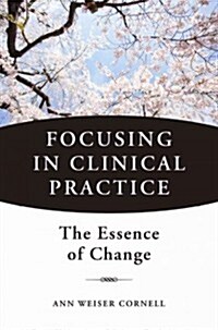 Focusing in Clinical Practice: The Essence of Change (Hardcover)