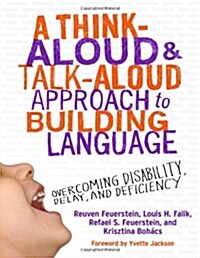 A Think-Aloud and Talk-Aloud Approach to Building Language: Overcoming Disability, Delay, and Deficiency (Paperback)