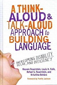 A Think-Aloud and Talk-Aloud Approach to Building Language: Overcoming Disability, Delay, and Deficiency (Hardcover)