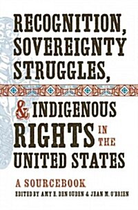 Recognition, Sovereignty Struggles, & Indigenous Rights in the United States: A Sourcebook (Paperback)