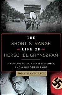 The Short, Strange Life of Herschel Grynszpan: A Boy Avenger, a Nazi Diplomat, and a Murder in Paris (Hardcover)