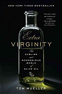 Extra Virginity: The Sublime and Scandalous World of Olive Oil (Paperback)