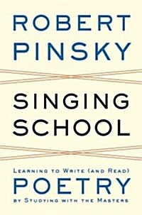 Singing School: Learning to Write (and Read) Poetry by Studying with the Masters (Hardcover, New)