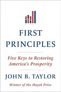 First Principles: Five Keys to Restoring Americas Prosperity (Paperback)