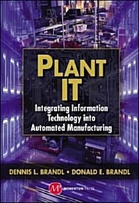 Plant IT: Integrating Information Technology Into Automated Manufacturing (Hardcover)