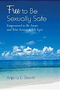 Free to Be Sexually Safe: Empowered to Be Aware and Take Action at All Ages (Hardcover)