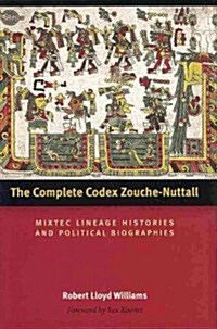 The Complete Codex Zouche-Nuttall: Mixtec Lineage Histories and Political Biographies (Hardcover)