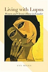 Living with Lupus: Women and Chronic Illness in Ecuador (Hardcover)