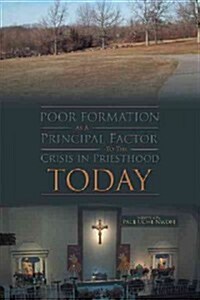 Poor Formation As a Principal Factor to the Crisis in Priesthood Today (Hardcover)