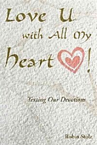 Love U with All My Heart!: Texting Our Devotions (Hardcover)