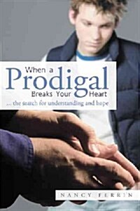 When a Prodigal Breaks Your Heart: ... the Search for Understanding and Hope (Hardcover)