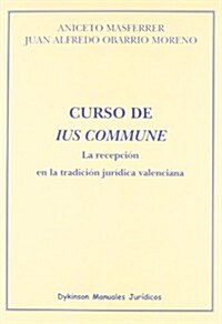 Curso de Ius Commune. La recepcion en la tradicion juridica valenciana / Course Ius Commune. The reception in the legal Valencian tradition (Paperback)