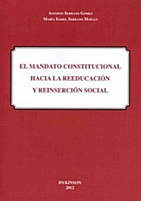 El mandato constitucional hacia la reeducaci? y reinserci? social / The constitutional mandate to the rehabilitation and social reintegration (Paperback)