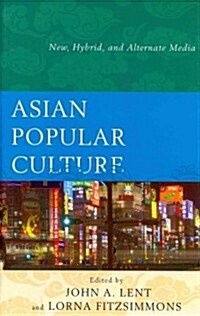 Asian Popular Culture: New, Hybrid, and Alternate Media (Hardcover)