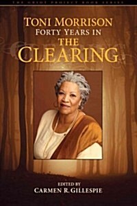 Toni Morrison: Forty Years in the Clearing (Hardcover)