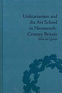Utilitarianism and the Art School in Nineteenth-Century Britain (Hardcover)