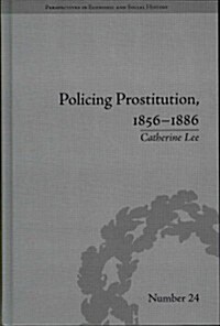 Policing Prostitution, 1856–1886 : Deviance, Surveillance and Morality (Hardcover)