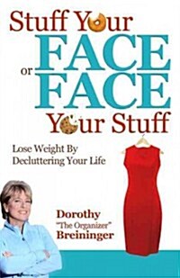 Stuff Your Face or Face Your Stuff: Lose Weight by Decluttering Your Life (Paperback)