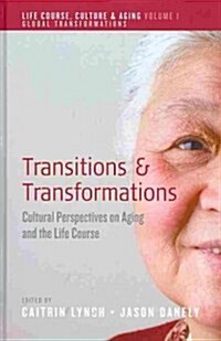 Transitions and Transformations : Cultural Perspectives on Aging and the Life Course (Hardcover)