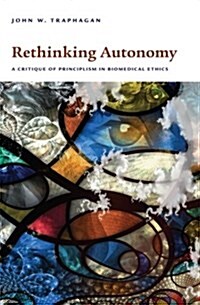 Rethinking Autonomy: A Critique of Principlism in Biomedical Ethics (Paperback)