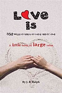 Love Is: 358 Ways to Learn to Live a Life of Love (Paperback)