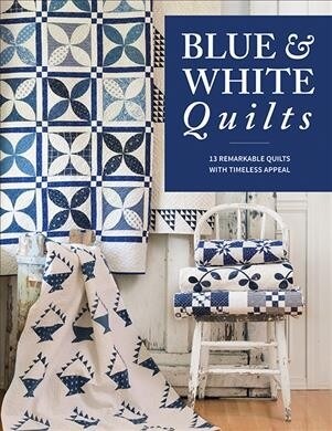 Blue & White Quilts: 13 Remarkable Quilts with Timeless Appeal (Paperback)