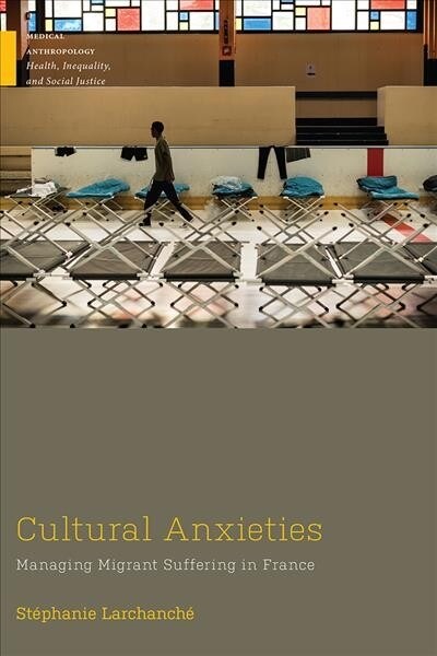 Cultural Anxieties: Managing Migrant Suffering in France (Paperback)