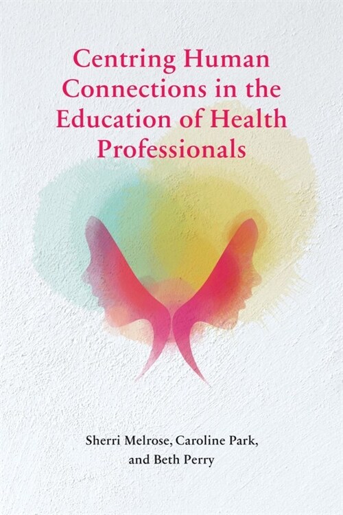 Centring Human Connections in the Education of Health Professionals (Paperback)
