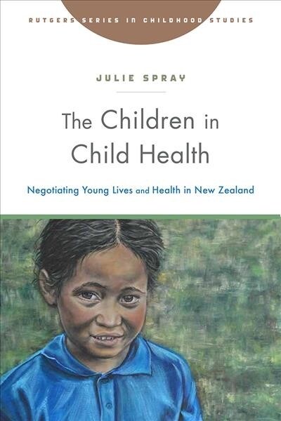 The Children in Child Health: Negotiating Young Lives and Health in New Zealand (Hardcover)