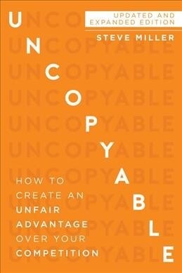 Uncopyable: How to Create an Unfair Advantage Over Your Competition (Updated and Expanded Edition) (Paperback, New Edition, Up)