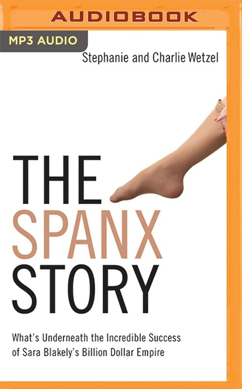 The Spanx Story: Whats Underneath the Incredible Success of Sara Blakelys Billion Dollar Empire (MP3 CD)