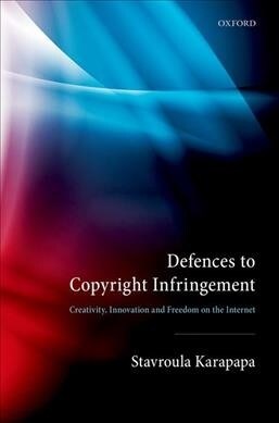 Defences to Copyright Infringement : Creativity, Innovation and Freedom on the Internet (Hardcover)