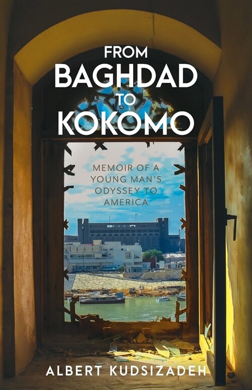 From Baghdad To Kokomo: Memoir Of A Young Mans Odyssey To America (Paperback)