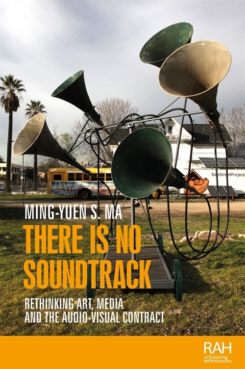 There is No Soundtrack : Rethinking Art, Media, and the Audio-Visual Contract (Hardcover)