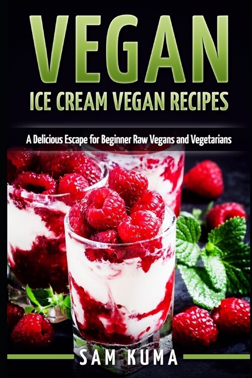 Vegan: Ice Cream Vegan Recipes: A Delicious Escape for Beginner Raw Vegans and Vegetarians (Paperback)