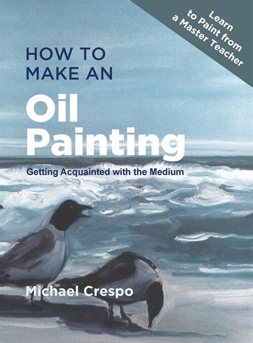 How to Make an Oil Painting: Getting Acquainted with the Medium (Hardcover, Reprint)