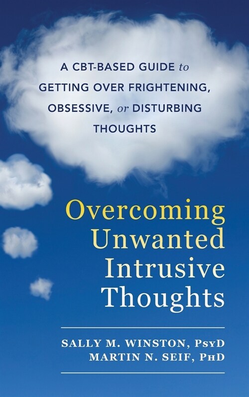Overcoming Unwanted Intrusive Thoughts: A CBT-Based Guide to Getting Over Frightening, Obsessive, or Disturbing Thoughts (Hardcover, Reprint)
