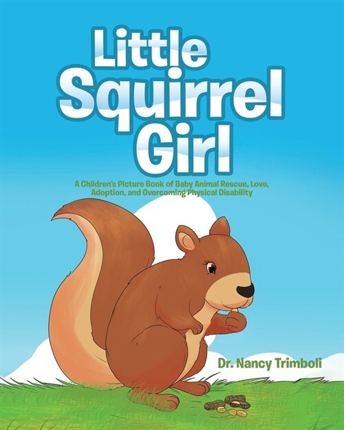 Little Squirrel Girl: A Childrens Picture Book of Baby Animal Rescue, Love, Adoption, and Overcoming Physical Disability (Paperback)
