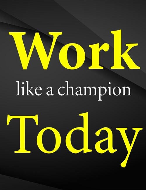 Work like a champion today.: Work like a champion today Drawings Jottings Black Background White Text Design Lined Notebook - Large 8.5 x 11 inches (Paperback)