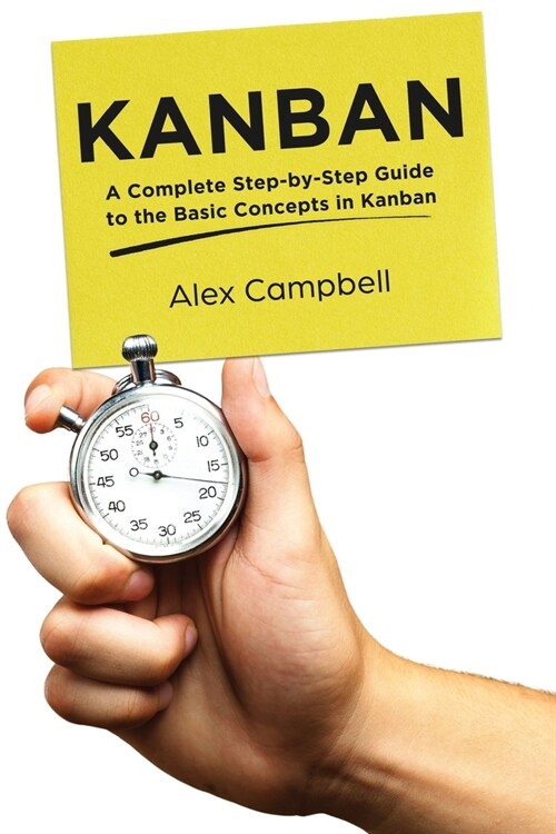 Kanban: A Complete Step-by-Step Guide to the Basic Concepts in Kanban (Paperback)