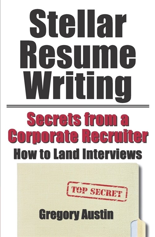 Stellar Resume Writing: Secrets from a Corporate Recruiter: How to Land Interviews (Paperback)