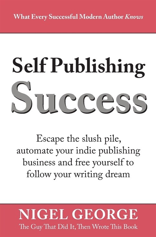 Self Publishing Success: Escape the Slush Pile and Follow Your Writing Dream (Paperback)