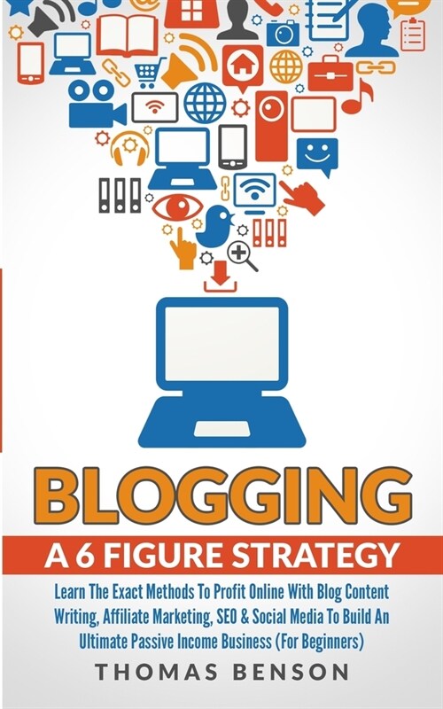 Blogging: A 6-Figure Strategy : Learn The Exact Methods To Profit Online With Blog Content Writing, Affiliate Marketing, SEO & Social Media To Build A (Paperback)