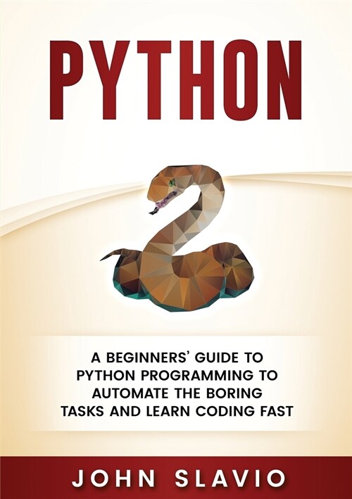 Python: A Beginners Guide to Python Programming to automate the boring tasks and learn coding fast (Paperback)