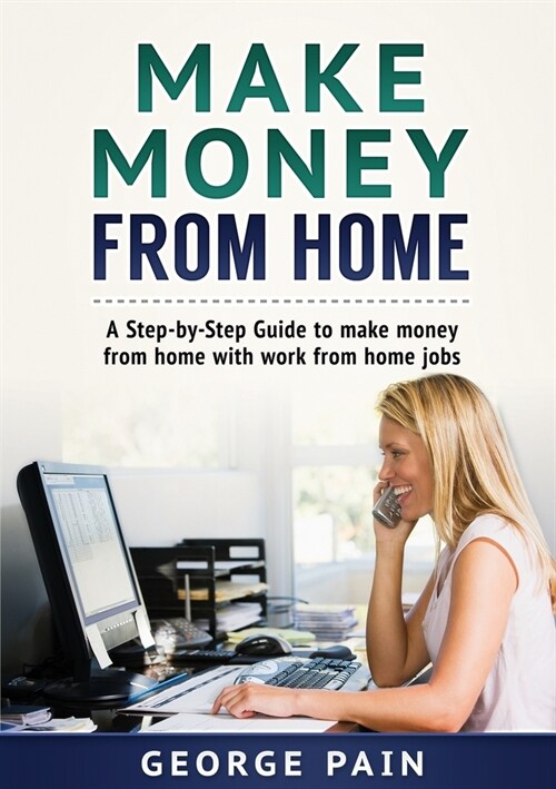 Make Money From Home: A Step-by-Step Guide to make money from home with work from home jobs (Paperback)