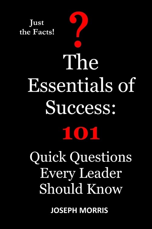 The Essentials of Success: 101 Quick Questions Every Leader Should Know (Paperback)