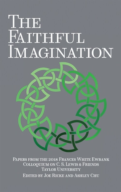The Faithful Imagination: Papers from the 2018 Frances White Ewbank Colloquium on C.S. Lewis & Friends (Hardcover)