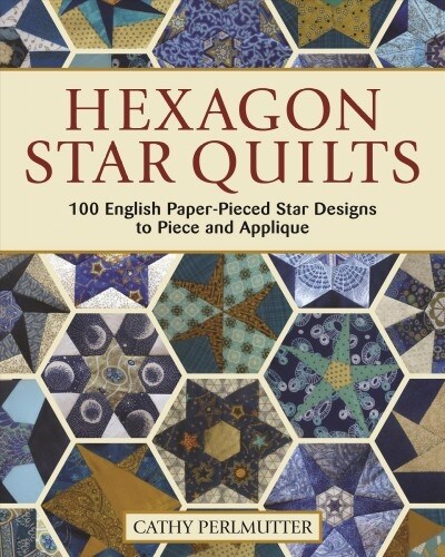 Hexagon Star Quilts: 113 English Paper-Pieced Star Patterns to Piece and Applique (Paperback)